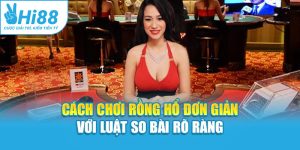 Cách chơi rồng hổ đơn giản với luật so bài rõ ràng