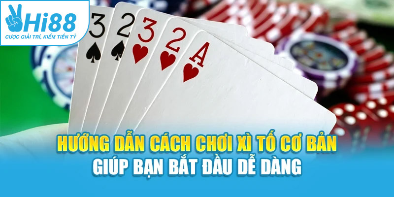 Hướng dẫn cách chơi xì tố cơ bản giúp bạn bắt đầu dễ dàng
